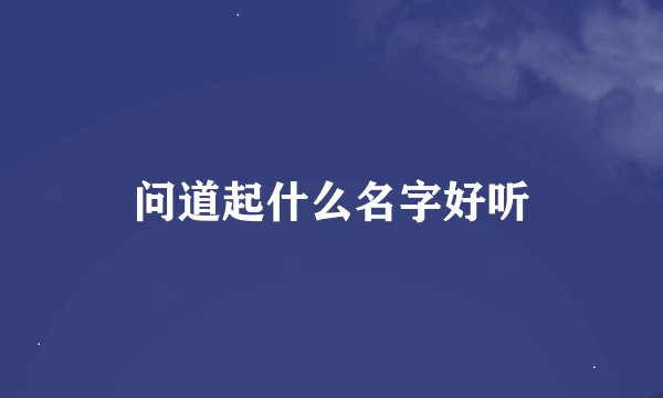 问道起什么名字好听