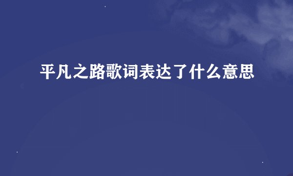 平凡之路歌词表达了什么意思