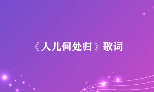 《人儿何处归》歌词
