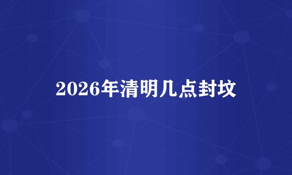 2026年清明几点封坟