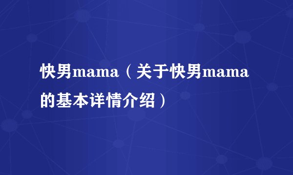 快男mama（关于快男mama的基本详情介绍）