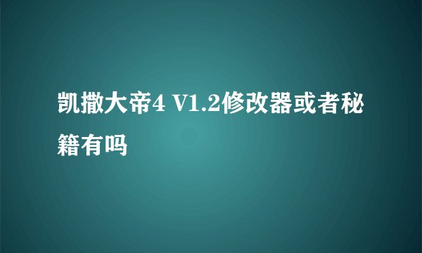 凯撒大帝4 V1.2修改器或者秘籍有吗