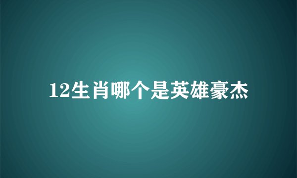 12生肖哪个是英雄豪杰