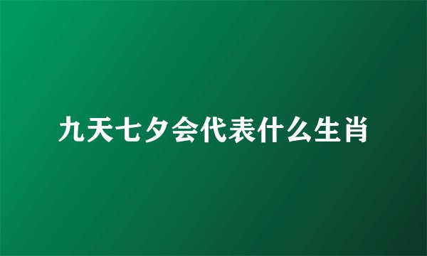 九天七夕会代表什么生肖