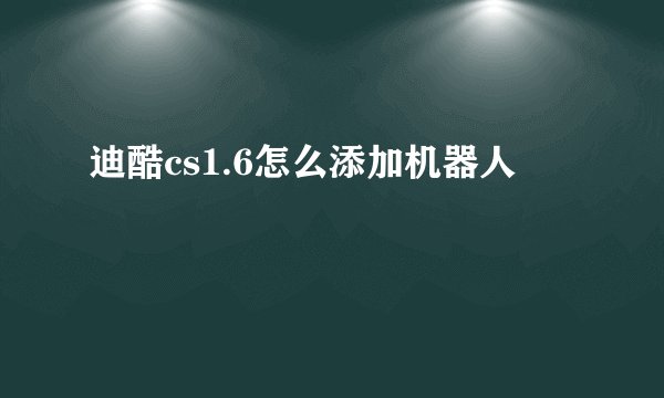迪酷cs1.6怎么添加机器人