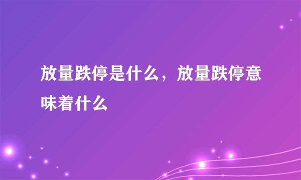 放量跌停是什么，放量跌停意味着什么