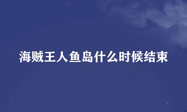 海贼王人鱼岛什么时候结束