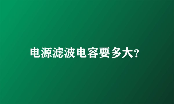 电源滤波电容要多大？