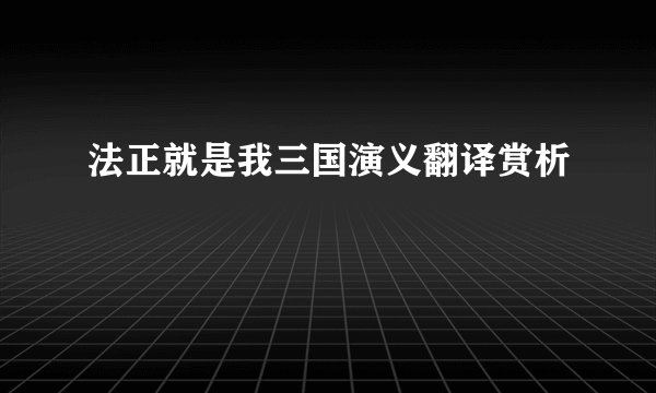 法正就是我三国演义翻译赏析