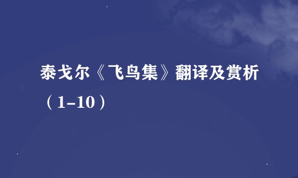 泰戈尔《飞鸟集》翻译及赏析（1-10）