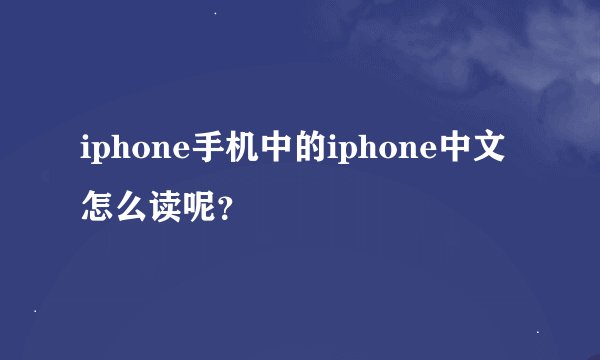 iphone手机中的iphone中文怎么读呢？