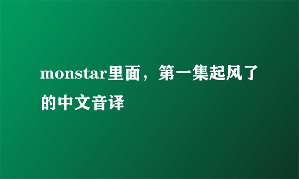 monstar里面，第一集起风了的中文音译