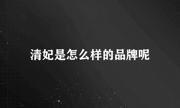 清妃是怎么样的品牌呢