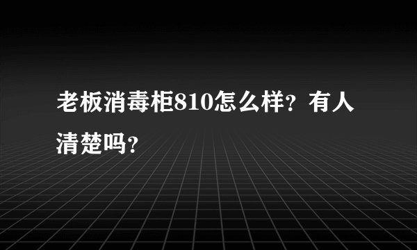 老板消毒柜810怎么样？有人清楚吗？
