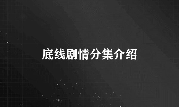 底线剧情分集介绍