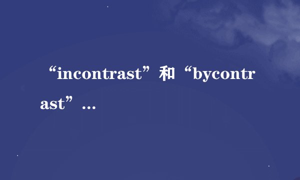 “incontrast”和“bycontrast”的区别是?