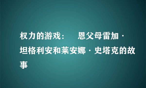 权力的游戏：囧恩父母雷加·坦格利安和莱安娜·史塔克的故事