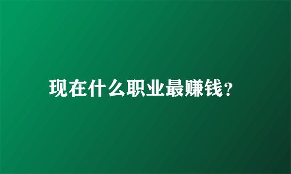 现在什么职业最赚钱？