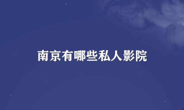 南京有哪些私人影院