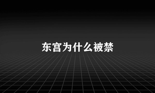 东宫为什么被禁