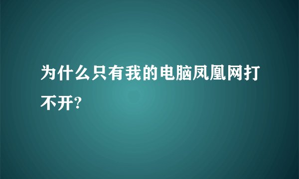 为什么只有我的电脑凤凰网打不开?