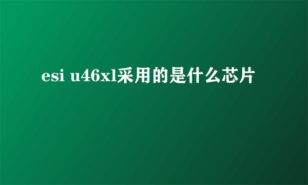 esi u46xl采用的是什么芯片