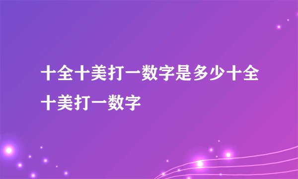 十全十美打一数字是多少十全十美打一数字