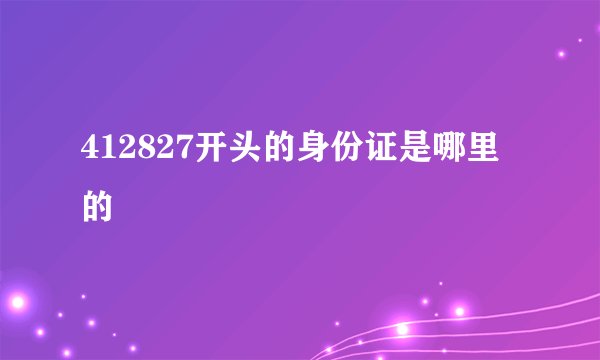 412827开头的身份证是哪里的