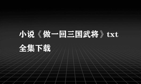 小说《做一回三国武将》txt全集下载