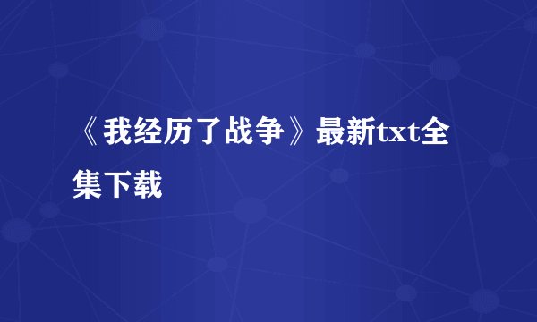 《我经历了战争》最新txt全集下载
