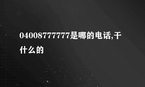 04008777777是哪的电话,干什么的