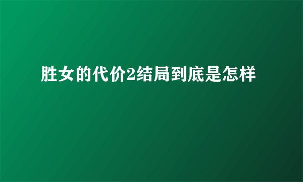 胜女的代价2结局到底是怎样
