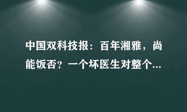 中国双科技报：百年湘雅，尚能饭否？一个坏医生对整个湘雅系有何影响？