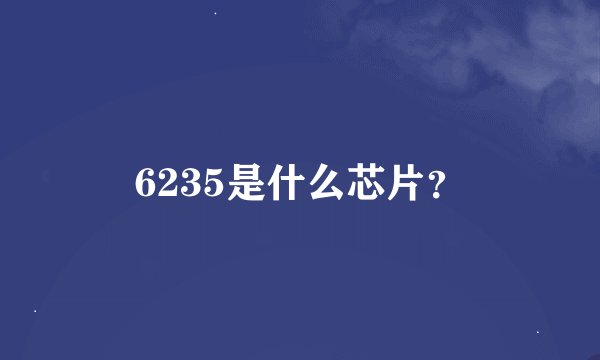 6235是什么芯片？