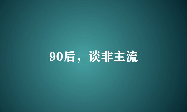 90后，谈非主流