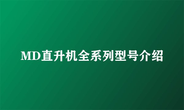 MD直升机全系列型号介绍