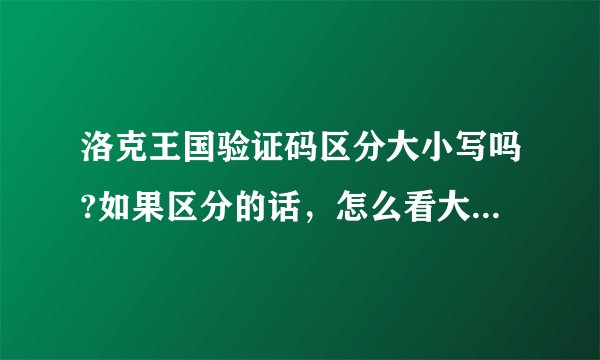 洛克王国验证码区分大小写吗?如果区分的话，怎么看大小写呢？
