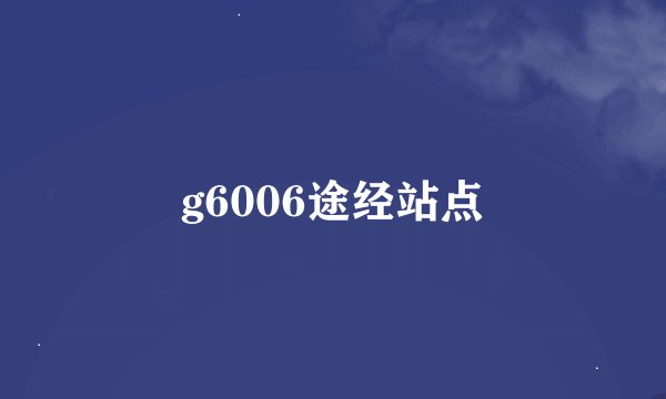 g6006途经站点