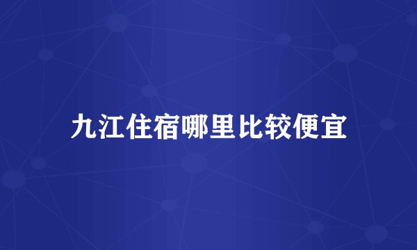 九江住宿哪里比较便宜