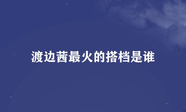 渡边茜最火的搭档是谁