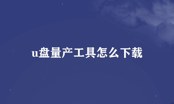 u盘量产工具怎么下载