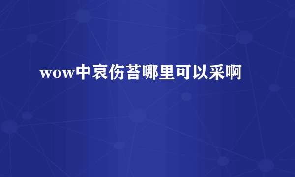 wow中哀伤苔哪里可以采啊