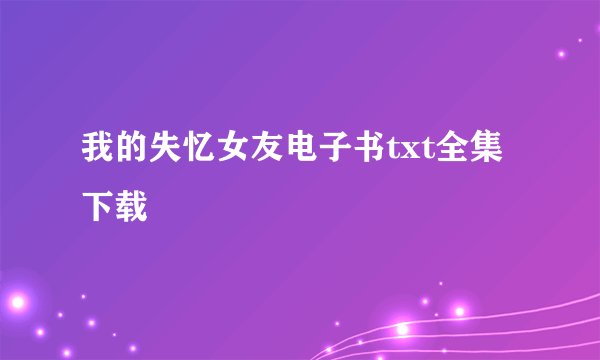 我的失忆女友电子书txt全集下载