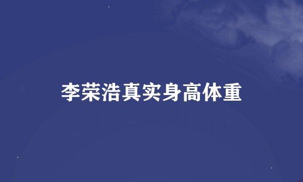 李荣浩真实身高体重