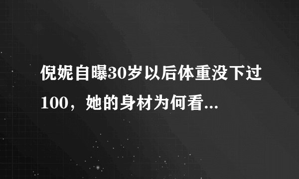 倪妮自曝30岁以后体重没下过100，她的身材为何看起来依旧很好？