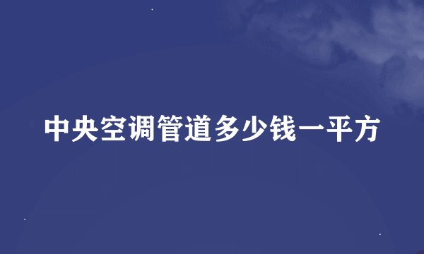 中央空调管道多少钱一平方