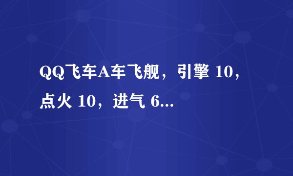 QQ飞车A车飞舰，引擎 10，点火 10，进气 6悬挂 4燃料 6，准备把进气和燃料 到8悬挂还需要改进吗
