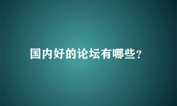 国内好的论坛有哪些？