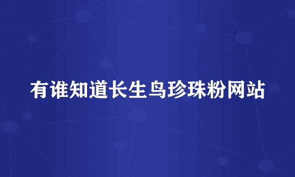 有谁知道长生鸟珍珠粉网站