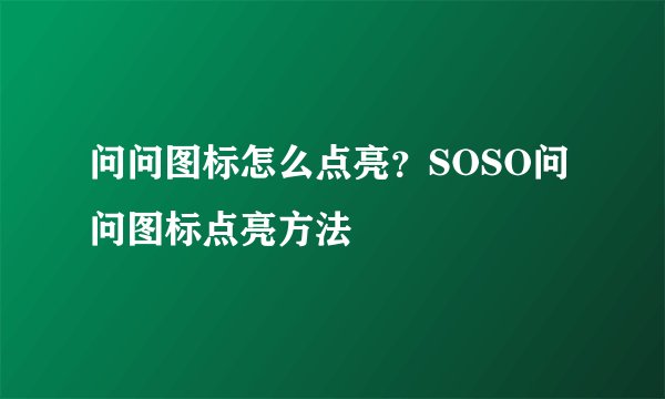 问问图标怎么点亮？SOSO问问图标点亮方法